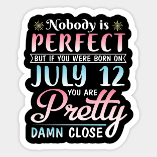 Happy Birthday To Me You Nobody Is Perfect But If You Were Born On July 12 You Are Pretty Damn Close Sticker